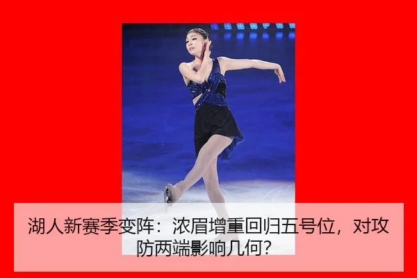 湖人新赛季变阵：浓眉增重回归五号位，对攻防两端影响几何？